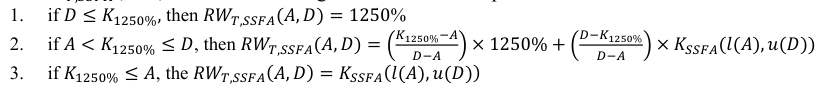 Equation: 1. if D ≤K_{1250}%, then RW_{T,SSFA}(A, D)= 1250% _{K1250}%_{−A} _{D−K1250}% 2. if A <K_{1250}% ≤D, then RW_{T,SSFA}(A, D)= _{D−A} × 1250% + _{D−A} ×K_{SSFA}(l(A), u(D)) 3. if K_{1250}% ≤A, the RW_{T,SSFA}(A, D)=K_{SSFA}(l(A), u(D