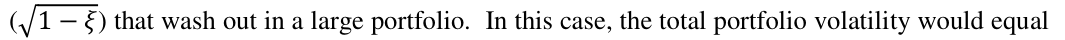 Equation: ( 1 −ξ) that wash out in a large portfolio. In this case, the total portfolio volatility would equal